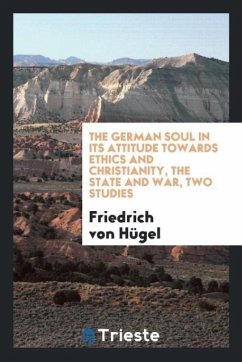 The German soul in its attitude towards ethics and Christianity, the state and war, two studies - Hügel, Friedrich von
