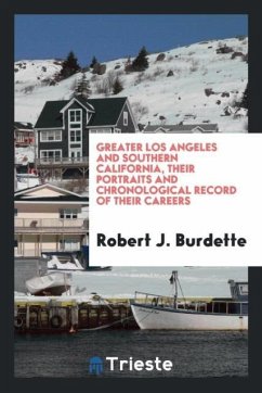 Greater Los Angeles and southern California, their portraits and chronological record of their careers - Burdette, Robert J.