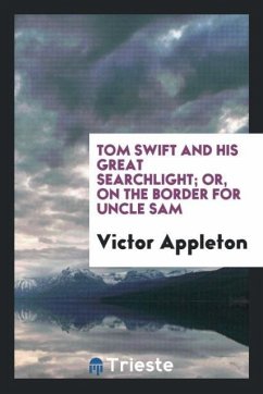 Tom Swift and his great searchlight; or, On the border for Uncle Sam - Appleton, Victor