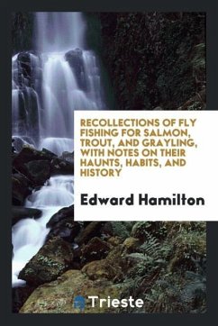 Recollections of fly fishing for salmon, trout, and grayling, with notes on their haunts, habits, and history - Hamilton, Edward
