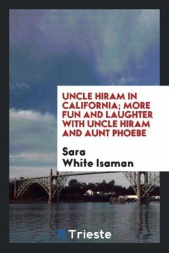 Uncle Hiram in California; more fun and laughter with Uncle Hiram and Aunt Phoebe - Isaman, Sara White