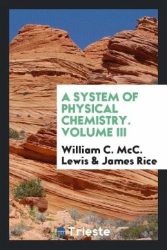 A system of physical chemistry. Volume III - Lewis, William C. McC.; Rice, James