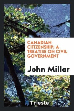 Canadian citizenship; a treatise on civil government - Millar, John