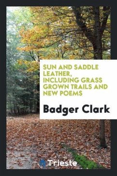 Sun and saddle leather, including Grass grown trails and new poems