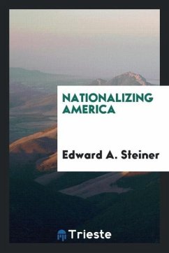 Nationalizing America - Steiner, Edward A.