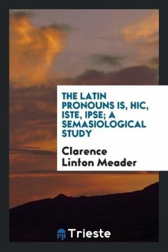 The Latin pronouns is, hic, iste, ipse; a semasiological study - Meader, Clarence Linton