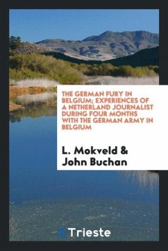 The German fury in Belgium; experiences of a Netherland journalist during four months with the German army in Belgium - Mokveld, L.; Buchan, John