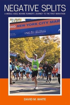 Negative Splits: A Middle-Aged, Newbie Runner's Journey to the First Marathon Volume 1 - White, David