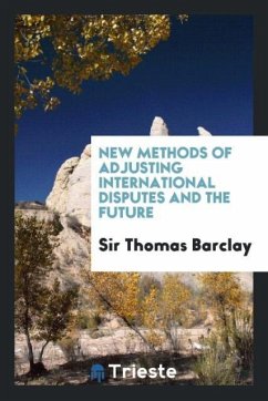 New methods of adjusting international disputes and the future - Barclay, Thomas