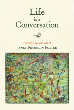 Life Is a Conversation: The Writings and Art of Janet Franklin Foster - Foster, Janet Franklin