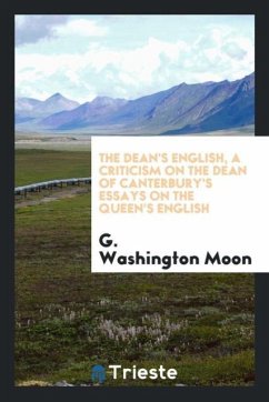 The Dean's English, a criticism on the Dean of Canterbury's Essays on the Queen's English