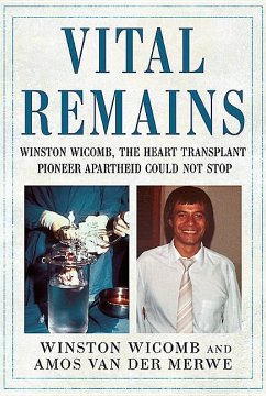 Vital Remains: Winston Wicomb, the Heart Transplant Pioneer Apartheid Could Not Stop - Merwe, Amos van der; Wicomb, Winston