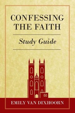 Confessing the Faith Study Guide - Dixhoorn, Emily van