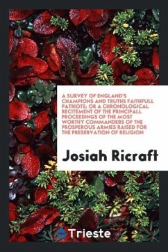 A survey of England's champions and truths faithfull patriots; or A Chronological recitement of the principall proceedings of the most worthy commanders of the prosperous armies raised for the preservation of religion - Ricraft, Josiah