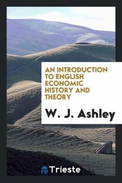 An introduction to English economic history and theory - Ashley, W. J.