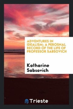 Adventures in idealism; a perosnal record of the life of Professor Sabsovich - Sabsovich, Katharine