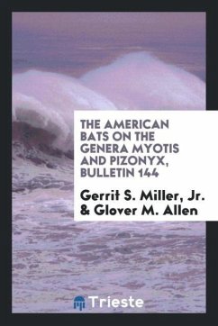 The American Bats on the Genera Myotis and Pizonyx, Bulletin 144 - Miller, Jr. Gerrit S.; Allen, Glover M.