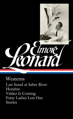 Elmore Leonard: Westerns (Loa #308): Last Stand at Saber River / Hombre / Valdez Is Coming / Forty Lashes Less One / Stories - Leonard, Elmore