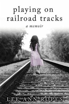 Playing On Railroad Tracks: A Memoir - Ropes, Lee Ann
