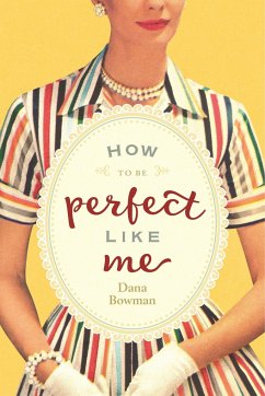 How to Be Perfect Like Me - Bowman, Dana (Dana Bowman)