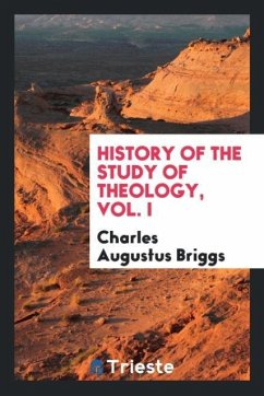 History of the study of theology, Vol. I - Briggs, Charles Augustus