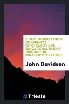 A new interpretation of Herbart's psychology and educational theory through the philosophy of Leibnis - Davidson, John