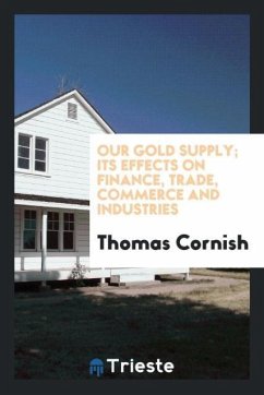 Our gold supply; its effects on finance, trade, commerce and industries - Cornish, Thomas