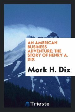 An American business adventure; the story of Henry A. Dix