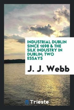 Industrial Dublin since 1698 & The silk industry in Dublin; two essays - Webb, J. J.