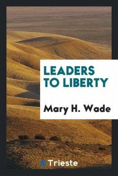 Leaders to liberty - Wade, Mary H.