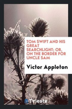 Tom Swift and his great searchlight; or, On the border for Uncle Sam - Appleton, Victor