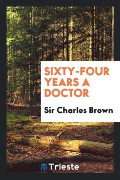 Sixty-four years a doctor - Brown, Charles