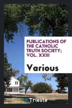 Publications of the Catholic Truth Society; Vol. XXIII - Various