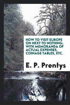 How to visit Europe on next to nothing; with memoranda of actual expenses, coinage tables, etc.