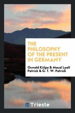 The philosophy of the present in Germany - Külpe, Oswald Patrick, Maud Lyall Patrick, G. T. W.