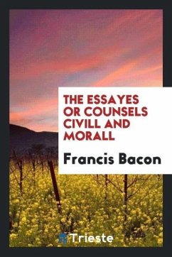 The essayes or counsels civill and morall - Bacon, Francis