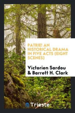 Patrie! An historical drama in five acts (eight scenes) - Sardou, Victorien; Clark, Barrett H.