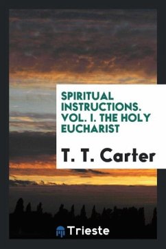 Spiritual Instructions. Vol. I. The Holy Eucharist - Carter, T. T.