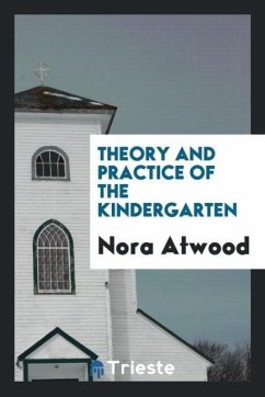 Theory and practice of the kindergarten - Atwood, Nora