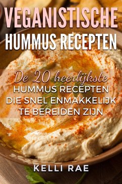 Veganistische hummus recepten: De 20 heerlijkste hummus recepten die snel en makkelijk te bereiden zijn (eBook, ePUB) - Rae, Kelli