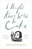 I Thought There Would Be Cake (eBook, ePUB) I Thought There Would Be Cake (eBook, ePUB)