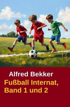 Cover Alfred Bekker Fußball Internat Band 1 und 2 (Fußball-Internat, #3) (eBook, ePUB)