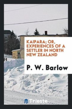 Kaipara; or, Experiences of a settler in North New Zealand - Barlow, P. W.