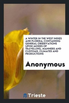 A winter in the West Indies and florida; containing general observations upon modes of travelling, manners and customs, climates and productions - Anonymous