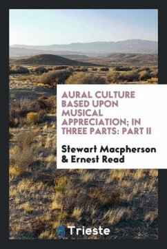 Aural culture based upon musical appreciation; In three parts - Macpherson, Stewart; Read, Ernest