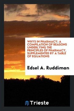 Whys in pharmacy; a compilation of reasons underlying the principles of pharmacy, supplemented by a table of equations - Ruddiman, Edsel A.