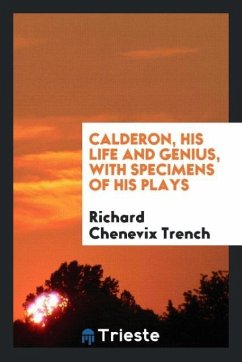 Calderon, his life and genius, with specimens of his plays - Trench, Richard Chenevix