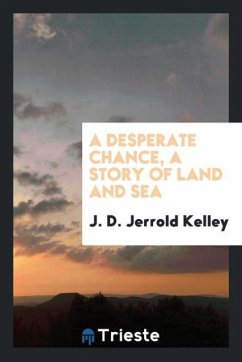 A desperate chance, a story of land and sea - Kelley, J. D. Jerrold