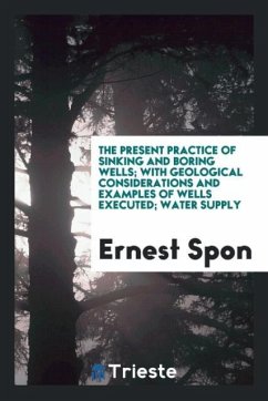 The present practice of sinking and boring wells; with geological considerations and examples of wells executed; Water supply