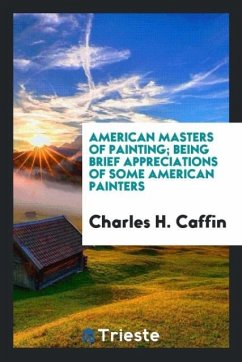 American masters of painting; being brief appreciations of some American painters - Caffin, Charles H.